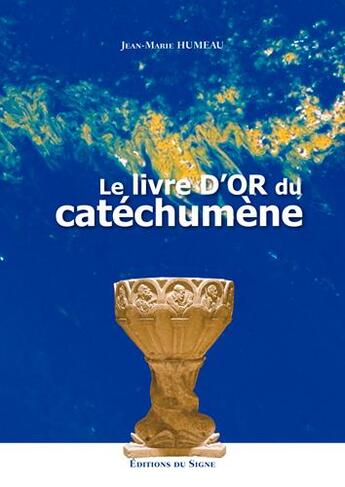 Couverture du livre « Le livre d'or du catéchumène » de Jean-Marie Humeau aux éditions Signe