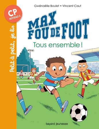 Couverture du livre « Max fou de foot Tome 2 : tous ensemble ! » de Vincent Caut et Gwenaelle Boulet aux éditions Bayard Jeunesse