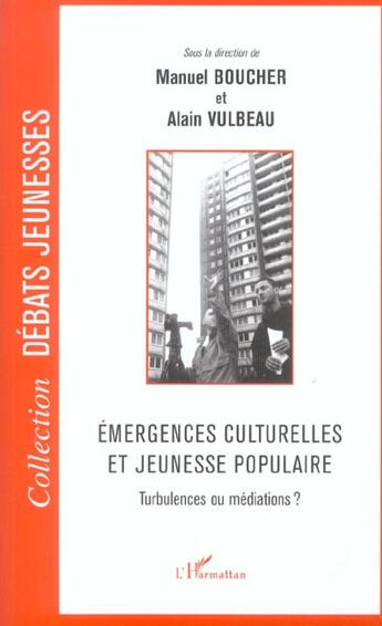 Couverture du livre « Émergences culturelles et jeunesse populaire ; turbulences ou médiations ? » de Manuel Boucher et Alain Vulbeau aux éditions L'harmattan