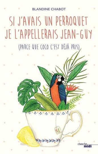 Couverture du livre « Si j'avais un perroquet je l'appelerais Jean-Guy (parce que Coco c'est déjà pris) » de Chabot Blandine aux éditions Cherche Midi