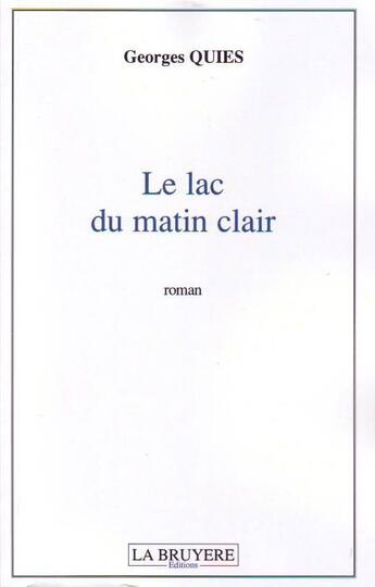 Couverture du livre « Le lac du matin clair » de Georges Quies aux éditions La Bruyere