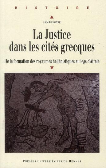 Couverture du livre « La justice dans les cités grecques ; de la formation des royaumes hellénistiques au legs d'Attale » de Aude Cassayre aux éditions Pu De Rennes