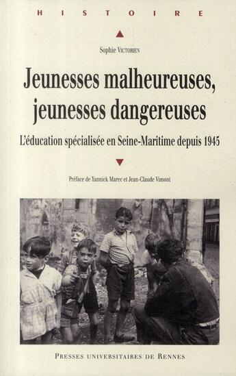 Couverture du livre « Jeunesses malheureuses, jeunesses dangereuses ; l'éducation spécialisée en Seine-Maritime depuis 1945 » de Sophie Victorien aux éditions Pu De Rennes