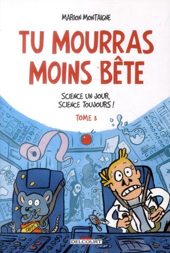 Couverture du livre « Tu mourras moins bête (mais tu mourras quand même !) T.3 ; science un jour, science toujours ! » de Marion Montaigne aux éditions Delcourt