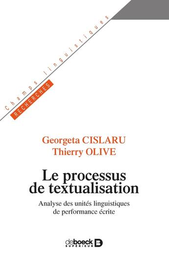 Couverture du livre « Le processus de textualisation ; analyse des unités linguistiques de performance écrite » de Thierry Olive et Georgeta Cislaru aux éditions De Boeck Superieur