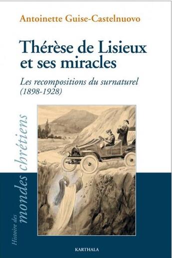 Couverture du livre « Thérèse de Lisieux et ses miracles ; les recompositions du surnaturel (1898-1928) » de Antoinette Guise-Castelnuovo aux éditions Karthala