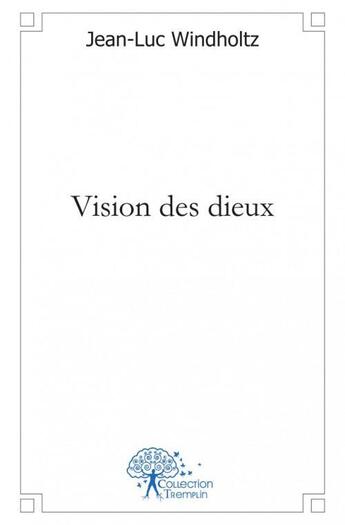 Couverture du livre « Vision des dieux » de Windholtz Jean-Luc aux éditions Edilivre