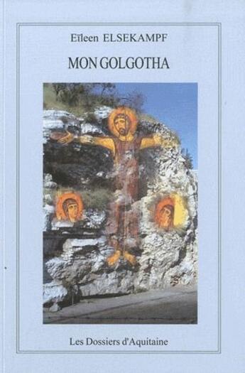 Couverture du livre « Mon Golgotha » de Eileen Elsekampf aux éditions Dossiers D'aquitaine