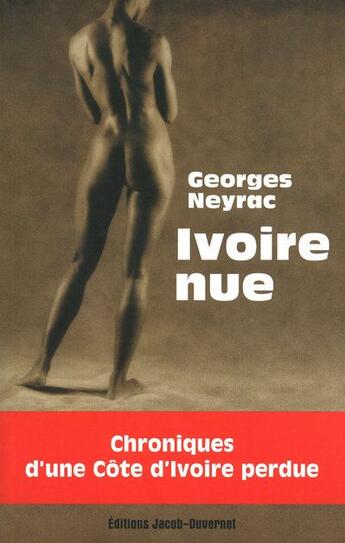 Couverture du livre « Ivoire nue ; chroniques d'une Côte d'Ivoire perdue » de Georges Neyrac aux éditions Jacob-duvernet