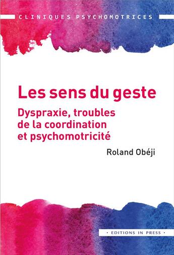 Couverture du livre « Les sens du geste ; dyspraxie, troubles de la coordination et psychomotricité » de Roland Obeji aux éditions In Press