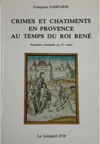 Couverture du livre « Crimes et chatiments en provence au temps du roi rene - procedure criminelle au xve siecle » de Gasparri Francoise aux éditions Le Leopard D'or