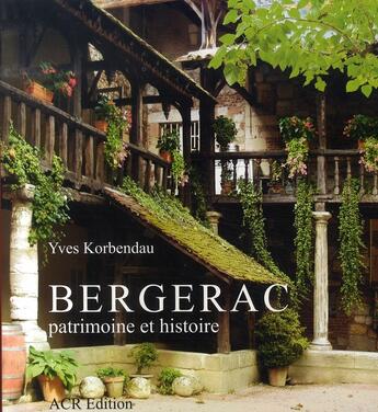 Couverture du livre « Bergerac, patrimoine et histoire » de Yves Korbendau aux éditions Acr