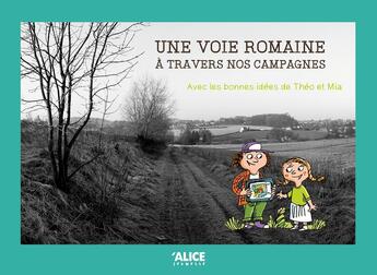 Couverture du livre « Une voie romaine à travers nos campagnes : avec les bonnes idées de Théo et Mia » de Jean-Francois Triolet aux éditions Alice