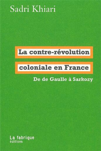 Couverture du livre « Contre-révolution coloniale en France (La) : De de Gaulle à Sarkozy » de Sadri Khiari aux éditions Fabrique