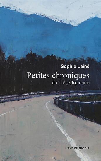 Couverture du livre « Petites chroniques du très-ordinaire » de Sophie Lainé aux éditions L'ame Du Rasoir