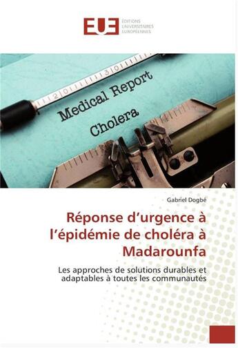 Couverture du livre « Réponse d'urgence à l'épidémie de choléra à Madarounfa ; les approches de solutions durables et adaptables à toutes les communautés » de Dogbe Gabriel aux éditions Editions Universitaires Europeennes