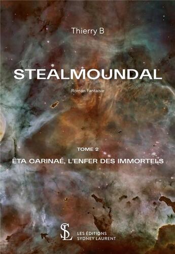 Couverture du livre « Stealmoundal - tome 2 : eta carinae, l'enfer des immortels » de B Thierry aux éditions Sydney Laurent