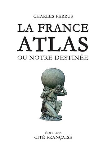 Couverture du livre « La France atlas ; ou notre destinée » de Charles Ferrus aux éditions Bookelis