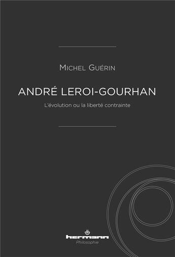 Couverture du livre « André Leroi-Gourhan ; l'évolution ou la liberté contrainte » de Michel Guerin aux éditions Hermann