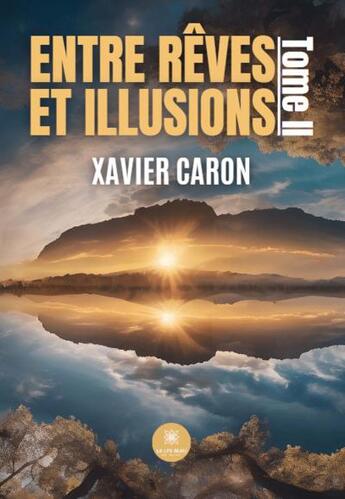 Couverture du livre « Entre rêves et illusions Tome 2 » de Xavier Caron aux éditions Le Lys Bleu