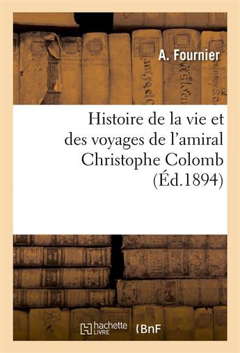 Couverture du livre « Histoire de la vie et des voyages de l'amiral Christophe Colomb » de Elie Fournier aux éditions Hachette Bnf