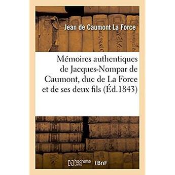 Couverture du livre « Mémoires authentiques de Jacques-Nompar de Caumont, duc de La Force : et de ses deux fils, les marquis de Montpouillan et de Castelnaut » de Jean De Caumont La Force aux éditions Hachette Bnf