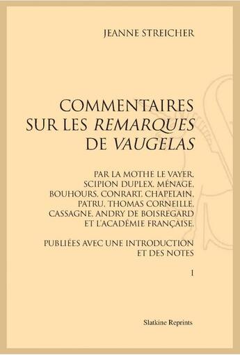 Couverture du livre « Commentaires sur les remarques de Vaugelas par La Mothe Le Vayer, Scipion Dupleix, Ménage, Bouhours, Conrart, Chapelain, Patru, Thomas Corneille, Casagne, Andry de Boisregard et l'Académie française » de Jeanne Streicher aux éditions Slatkine Reprints