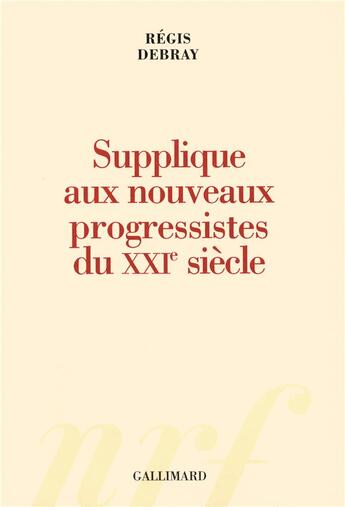 Couverture du livre « Supplique aux nouveaux progressistes du xxi siecle » de Regis Debray aux éditions Gallimard