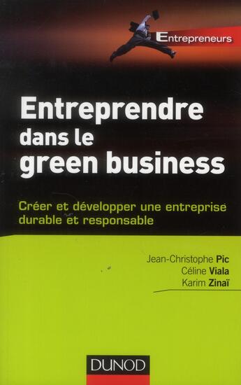 Couverture du livre « Entreprendre dans le green business ; créer et développer votre entreprise durable et responsable » de Jean-Christophe Pic et Celine Viala et Karim Zinai et Catherine Leger-Jarniou aux éditions Dunod