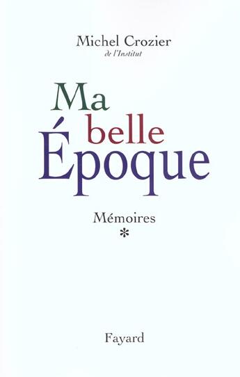 Couverture du livre « Mémoires Tome 1 ; ma belle époque » de Michel Crozier aux éditions Fayard