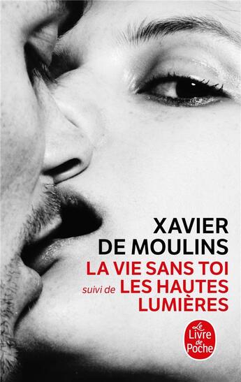 Couverture du livre « La vie sans toi ; les hautes lumières » de Xavier Moulins aux éditions Le Livre De Poche