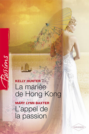 Couverture du livre « La mariée de hong kong ; l'appel de la passion » de Mary Lynn Baxter et Kelly Hunter aux éditions Harlequin