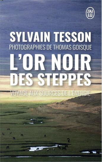 Couverture du livre « L'or noir des steppes : voyage aux sources de l'énergie » de Sylvain Tesson et Thomas Goisque aux éditions J'ai Lu