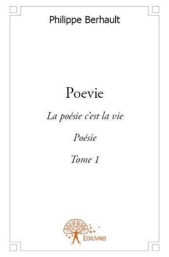 Couverture du livre « Poevie t.1 ; la poésie c'est la vie » de Philippe Berhault aux éditions Edilivre