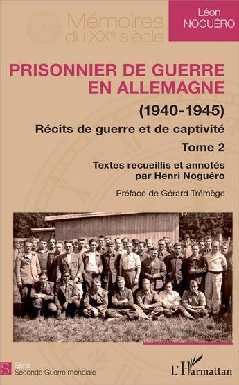 Couverture du livre « Prisonnier de guerre en Allemagne 1940-1945 Tome 2 ; récits de guerre et de captivité » de Noguero Henri aux éditions L'harmattan