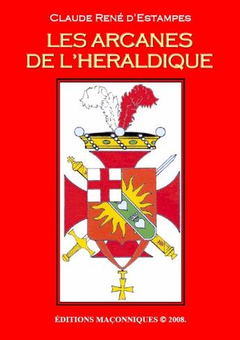 Couverture du livre « Les arcanes de l'héraldique » de Claude Rene D' Estampes aux éditions Editions Maconniques