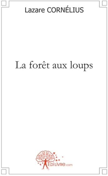 Couverture du livre « La forêt aux loups » de Lazare Cornelius aux éditions Edilivre