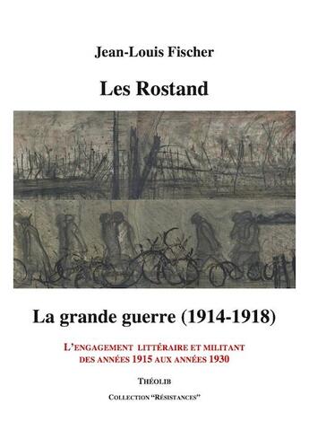 Couverture du livre « Les Rostand ; la grande guerre ; l'engagement littéraire et militant des années 1915 aux années 1930 » de Jean-Louis Fischer aux éditions Theolib