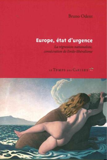 Couverture du livre « Europe, état d'urgence : la régression nationaliste, consécration de l'ordo-libéralisme. » de Bruno Odent aux éditions Le Temps Des Cerises