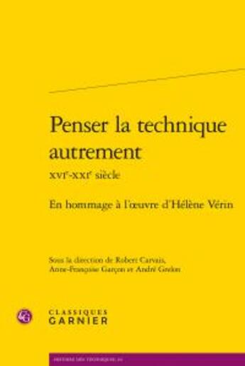 Couverture du livre « Penser la technique autrement XVIe-XXIe siècle ; en hommage à l'oeuvre d'Hélène Vérin » de  aux éditions Classiques Garnier