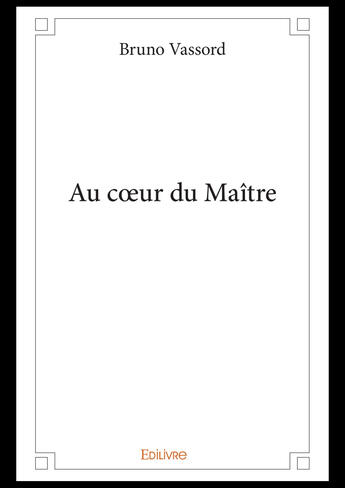 Couverture du livre « Au coeur du Maître » de Bruno Vassord aux éditions Editions Edilivre