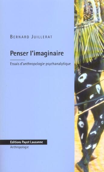 Couverture du livre « Penser L'Imaginaire ; Essais D'Anthropologie Psychanalytique » de Bernard Juillerat aux éditions Payot Lausanne