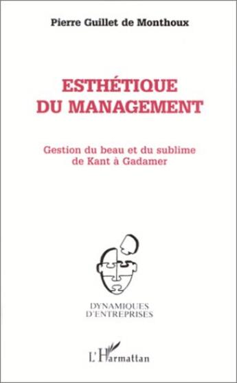 Couverture du livre « Esthétique du management ; gestion du beau et du sublime de kant à gadamer » de Pierre Guillet De Monthoux aux éditions L'harmattan