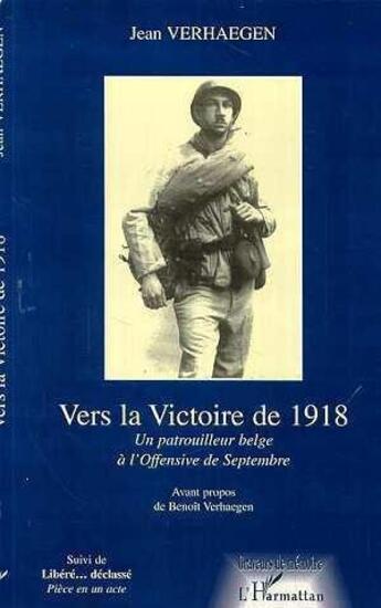 Couverture du livre « Vers la victoire de 1918 ; un patrouilleur belge à l'Offensive de septembre ; libéré... déclassé » de Jean Verhaegen aux éditions L'harmattan