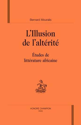 Couverture du livre « L'illusion de l'altérité ; études de littérature africaine » de Bernard Mouralis aux éditions Honore Champion