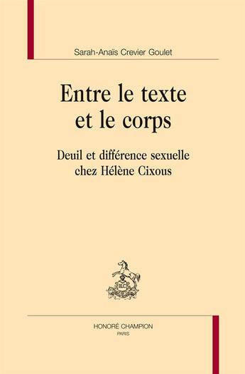 Couverture du livre « Entre le texte et le corps ; deuil et différence sexuelle chez Hélène Cixous » de Sarah-Anais Crevier Goulet aux éditions Honore Champion