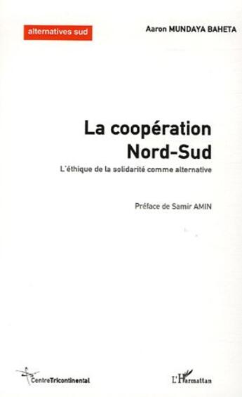 Couverture du livre « La coopération Nord-Sud : L'éthique de la solidarité comme alternative » de Aaron Mundaya Baheta aux éditions L'harmattan