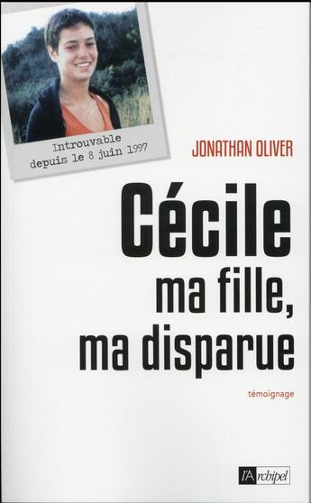 Couverture du livre « Cécile, ma fille, ma disparue ; la quête d'un père » de Jonathan Oliver aux éditions Archipel