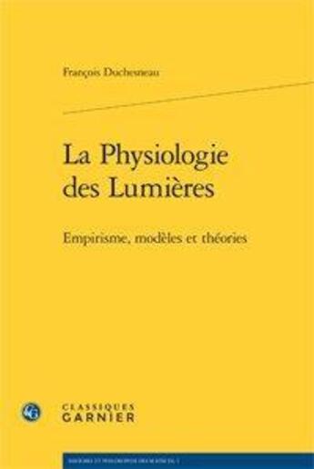 Couverture du livre « La physiologie des Lumières ; empirisme, modèles et théories » de Francois Duchesneau aux éditions Classiques Garnier