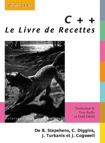 Couverture du livre « C++ ; le livre de recettes » de Christopher Diggins et Jonathan Turkanis et Jeff Cogswell et Ryan Stephens aux éditions Digit Books